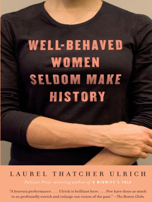 Title details for Well-Behaved Women Seldom Make History by Laurel Thatcher Ulrich - Wait list